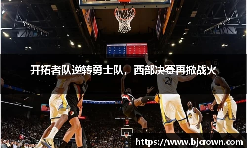 开拓者队逆转勇士队，西部决赛再掀战火